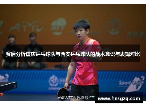 赛后分析重庆乒乓球队与西安乒乓球队的战术意识与表现对比