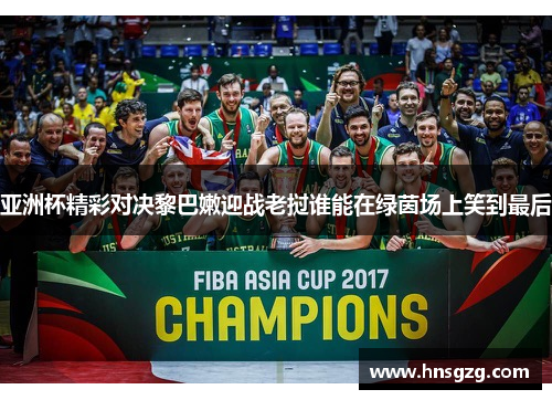 亚洲杯精彩对决黎巴嫩迎战老挝谁能在绿茵场上笑到最后