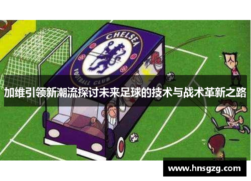 加维引领新潮流探讨未来足球的技术与战术革新之路